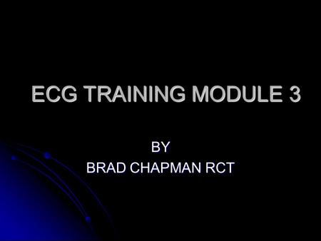 ECG TRAINING MODULE 3 BY BRAD CHAPMAN RCT.
