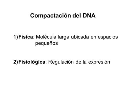 Compactación del DNA Física: Molécula larga ubicada en espacios