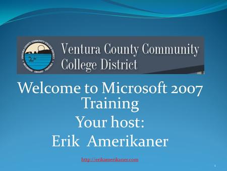 Welcome to Microsoft 2007 Training Your host: Erik Amerikaner  1.
