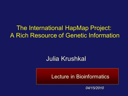 Julia Krushkal 4/11/2017 The International HapMap Project: A Rich Resource of Genetic Information Julia Krushkal Lecture in Bioinformatics 04/15/2010.