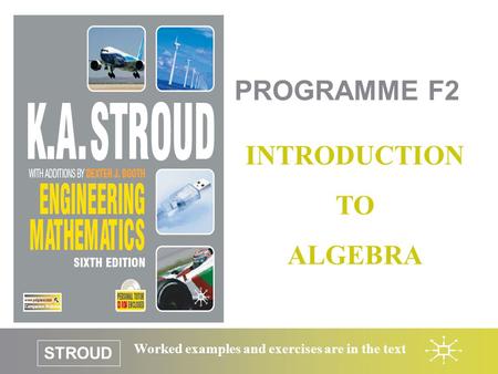 STROUD Worked examples and exercises are in the text PROGRAMME F2 INTRODUCTION TO ALGEBRA.