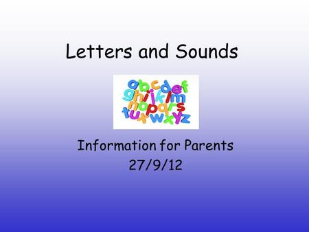 Letters and Sounds Information for Parents 27/9/12.