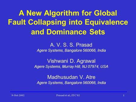 9-Oct-2002Prasad et al., ITC'021 A New Algorithm for Global Fault Collapsing into Equivalence and Dominance Sets A. V. S. S. Prasad Agere Systems, Bangalore.