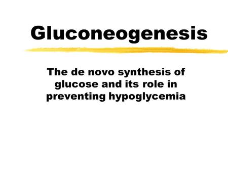 Gluconeogenesis The de novo synthesis of glucose and its role in preventing hypoglycemia.
