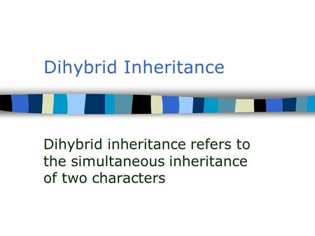 Dihybrid Inheritance Dihybrid inheritance refers to the simultaneous inheritance of two characters.