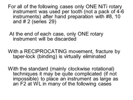 For all of the following cases only ONE NiTi rotary instrument was used per tooth (not a pack of 4-6 instruments) after hand preparation with #8, 10 and.
