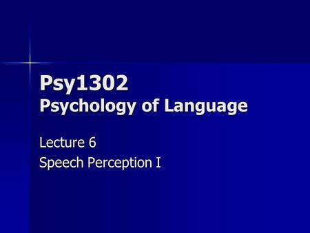 Psy1302 Psychology of Language Lecture 6 Speech Perception I.