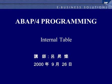 ABAP/4 PROGRAMMING Internal Table 講 師：呂 昇 燦 2000 年 9 月 26 日.