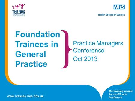 Www.wessex.hee.nhs.uk Foundation Trainees in General Practice Practice Managers Conference Oct 2013.
