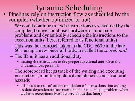 Dynamic Scheduling Pipelines rely on instruction flow as scheduled by the compiler (whether optimized or not) – We could continue to fetch instructions.