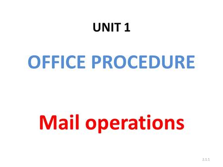 UNIT 1 OFFICE PROCEDURE Mail operations 2.1.1. Mail – List (M-1) Used for invoicing of all bags dispatched on a particular occasion to another office.