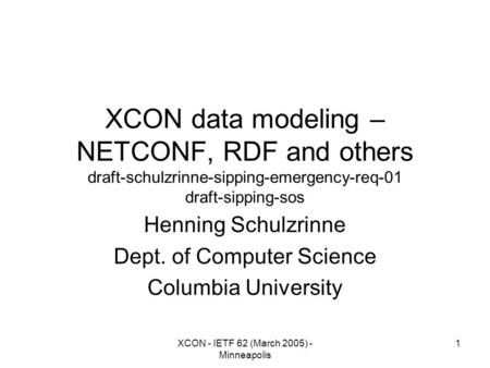 XCON - IETF 62 (March 2005) - Minneapolis 1 XCON data modeling – NETCONF, RDF and others draft-schulzrinne-sipping-emergency-req-01 draft-sipping-sos Henning.