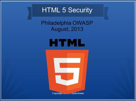Copyright Justin C. Klein Keane HTML 5 Security Philadelphia OWASP August, 2013.