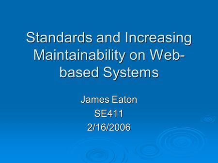 Standards and Increasing Maintainability on Web- based Systems James Eaton SE4112/16/2006.