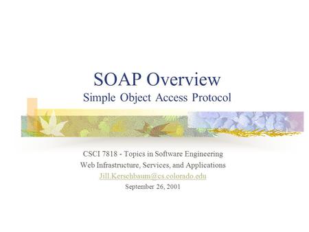 SOAP Overview Simple Object Access Protocol CSCI 7818 - Topics in Software Engineering Web Infrastructure, Services, and Applications