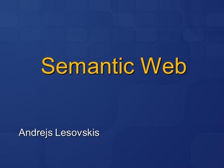 Semantic Web Andrejs Lesovskis 4/11/2017 6:03 PM