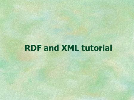 RDF and XML tutorial. 2 Talk Overview Semantic Web XML RDF DAML + OIL ( Time permitting)