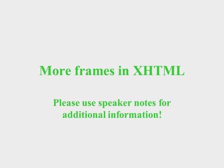 More frames in XHTML Please use speaker notes for additional information!