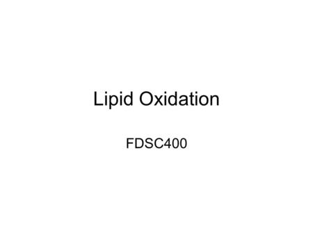 Lipid Oxidation FDSC400. Types of Rancidity Hydrolytic rancidity –Lipase –Free fatty acids provide aroma Oxidative rancidity –Radical oxidation –Aldehydes.