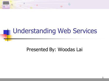 1 Understanding Web Services Presented By: Woodas Lai.