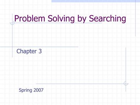 Problem Solving by Searching Copyright, 1996 © Dale Carnegie & Associates, Inc. Chapter 3 Spring 2007.
