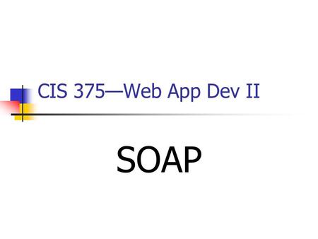 CIS 375—Web App Dev II SOAP.