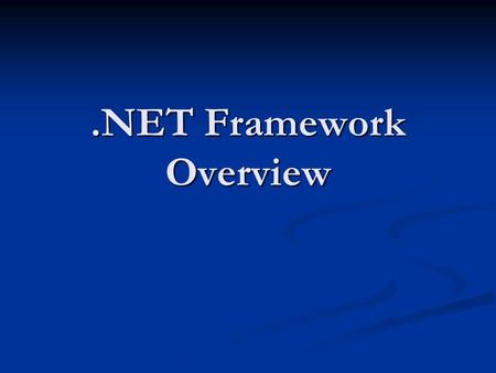 .NET Framework Overview. Whats in the 1.1 Framework 10-15 physical assemblies 10-15 physical assemblies Hundreds of namespaces Hundreds of namespaces.