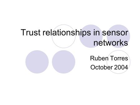Trust relationships in sensor networks Ruben Torres October 2004.