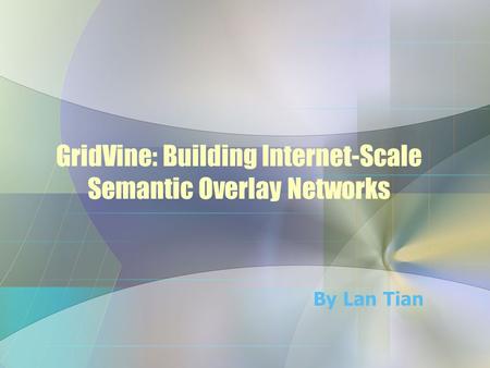GridVine: Building Internet-Scale Semantic Overlay Networks By Lan Tian.