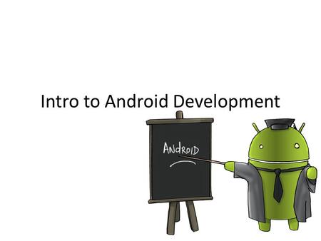 Intro to Android Development. Getting started 1.Install Android SDK (includes Eclipse;  2.If using Windows.