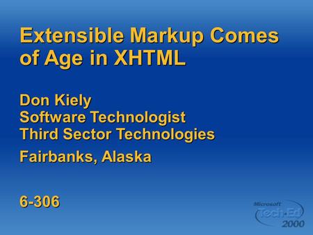 Extensible Markup Comes of Age in XHTML Don Kiely Software Technologist Third Sector Technologies Fairbanks, Alaska 6-306.