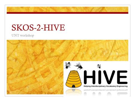 SKOS-2-HIVE UNT workshop. Morning Session Schedule Introductions and Exploring HIVE Section 1: Knowledge Organization and Vocabulary Control Section 2: