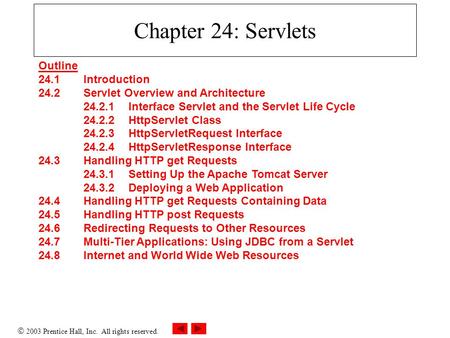  2003 Prentice Hall, Inc. All rights reserved. Chapter 24: Servlets Outline 24.1 Introduction 24.2 Servlet Overview and Architecture 24.2.1 Interface.