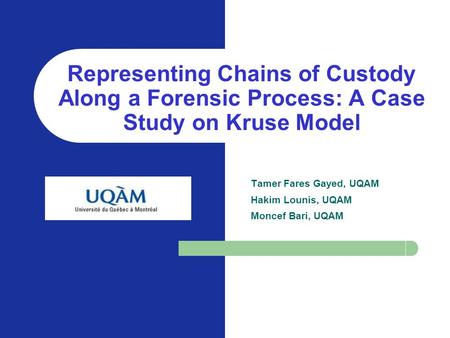 KOM, SEKE, June 20, 2004 Representing Chains of Custody Along a Forensic Process: A Case Study on Kruse Model Tamer Fares Gayed, UQAM Hakim Lounis, UQAM.