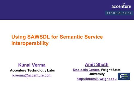 Using SAWSDL for Semantic Service Interoperability Kunal Verma Accenture Technology Labs Amit Sheth Kno.e.sis CenterKno.e.sis Center,