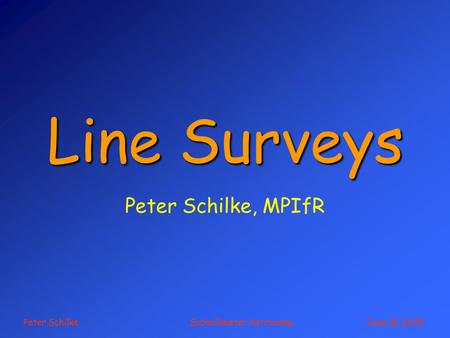 Peter Schilke Submillimeter Astronomy June 15, 2005 Line Surveys Peter Schilke, MPIfR.