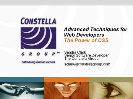 Advanced Techniques for Web Developers The Power of CSS Sandra Clark Senior Software Developer The Constella Group