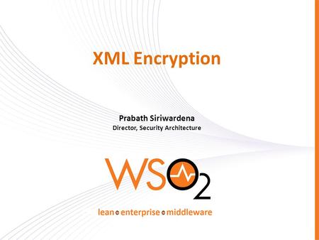 XML Encryption Prabath Siriwardena Director, Security Architecture.
