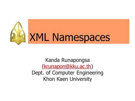 XML Namespaces Kanda Runapongsa Dept. of Computer Engineering Khon Kaen University.