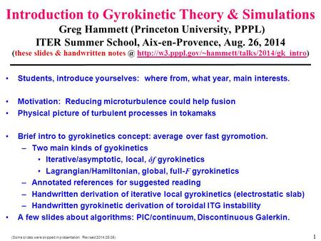 Introduction to Gyrokinetic Theory & Simulations Greg Hammett (Princeton University, PPPL) ITER Summer School, Aix-en-Provence, Aug. 26, 2014 (these slides.