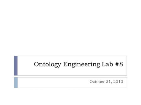 Ontology Engineering Lab #8 October 21, 2013. Review - Trial Query Exercises  What are the bones of the foot? (not sure this can be done in a single.