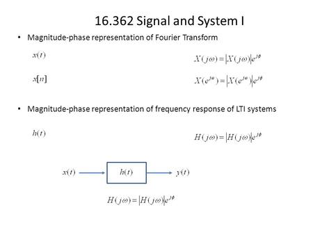 16.362 Signal and System I Magnitude-phase representation of Fourier Transform Magnitude-phase representation of frequency response of LTI systems.
