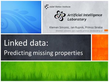 Linked data: P redicting missing properties Klemen Simonic, Jan Rupnik, Primoz Skraba {klemen.simonic, jan.rupnik,