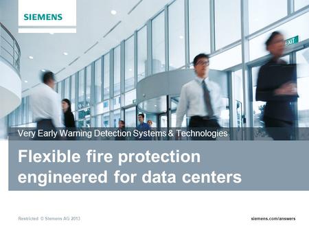 Restricted © Siemens AG 2013siemens.com/answers Flexible fire protection engineered for data centers Very Early Warning Detection Systems & Technologies.