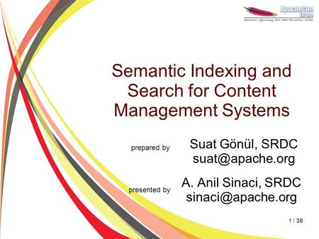 Semantic Indexing and Search for Content Management Systems Suat Gönül, SRDC A. Anil Sinaci, SRDC prepared by presented.