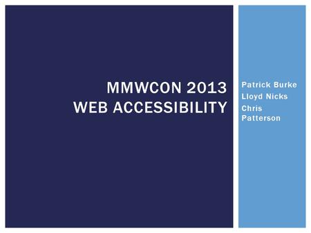 MMWCON 2013 WEB ACCESSIBILITY Patrick Burke Lloyd Nicks Chris Patterson.