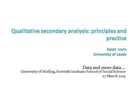 Data and more data…. University of Stirling, Scottish Graduate School of Social Science 27 March 2013.