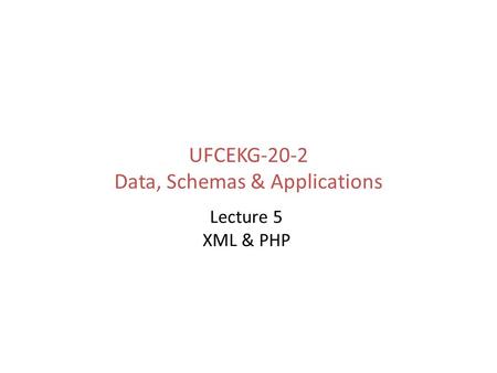 UFCEKG-20-2 Data, Schemas & Applications Lecture 5 XML & PHP.