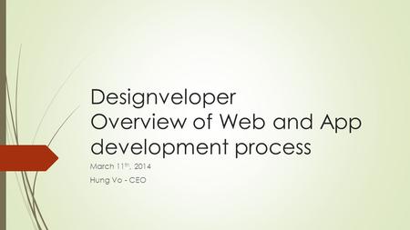 Designveloper Overview of Web and App development process March 11 th, 2014 Hung Vo - CEO.