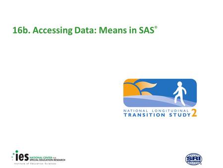 16b. Accessing Data: Means in SAS ®. 1 Prerequisites Recommended modules to complete before viewing this module  1. Introduction to the NLTS2 Training.